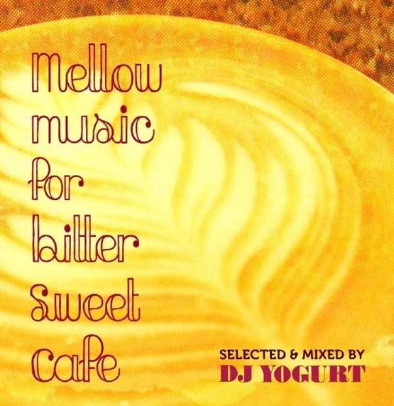 DJ YOGURT  mix CD !! Mellow Music For Bitter Sweet Cafe