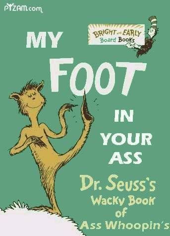 http://i248.photobucket.com/albums/gg177/im4knines/various%20crap/DrSeuss-AssWhoopins.jpg